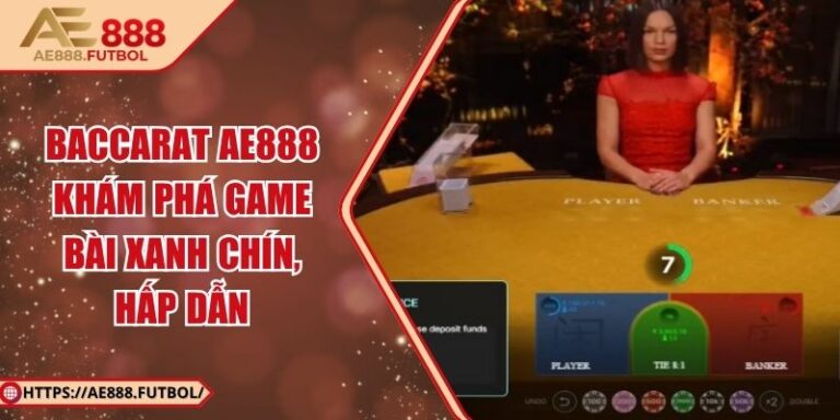 Baccarat AE888 - Khám Phá Game Bài Xanh Chín, Hấp Dẫn