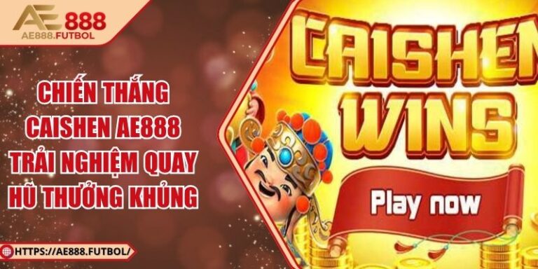 Chiến Thắng CaiShen AE888 - Trải Nghiệm Quay Hũ Thưởng Khủng