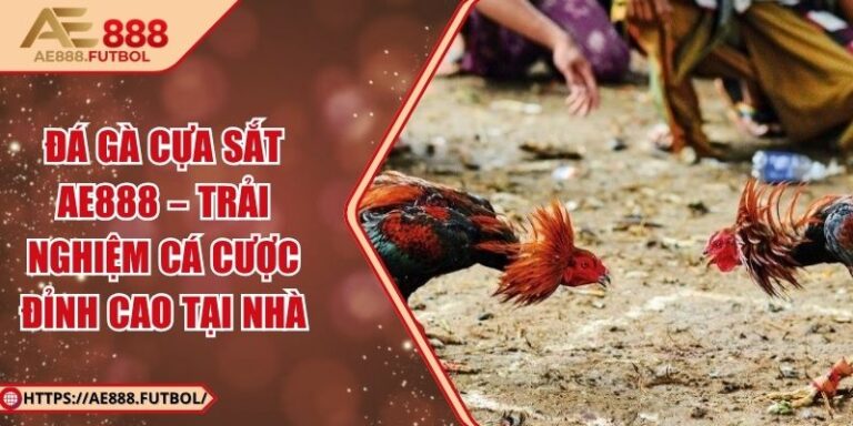 Đá Gà Cựa Sắt AE888 – Trải Nghiệm Cá Cược Đỉnh Cao Tại Nhà