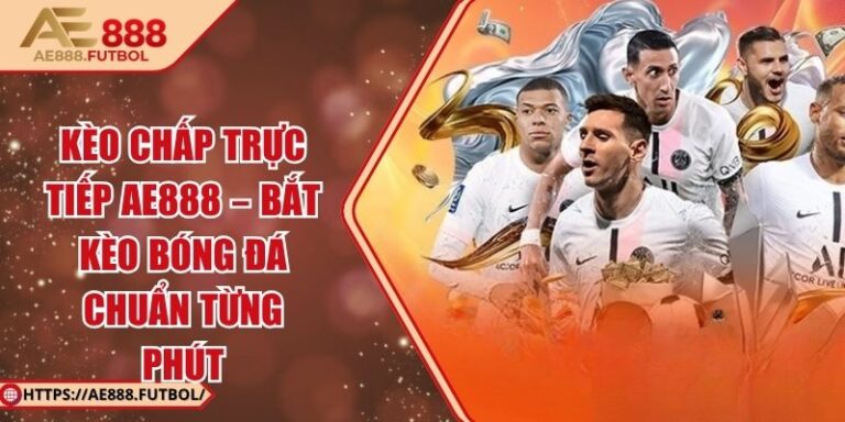 Kèo Chấp Trực Tiếp AE888 – Bắt Kèo Bóng Đá Chuẩn Từng Phút