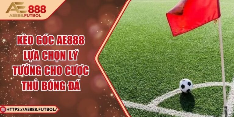Kèo Góc AE888 - Lựa Chọn Lý Tưởng Cho Cược Thủ Bóng Đá