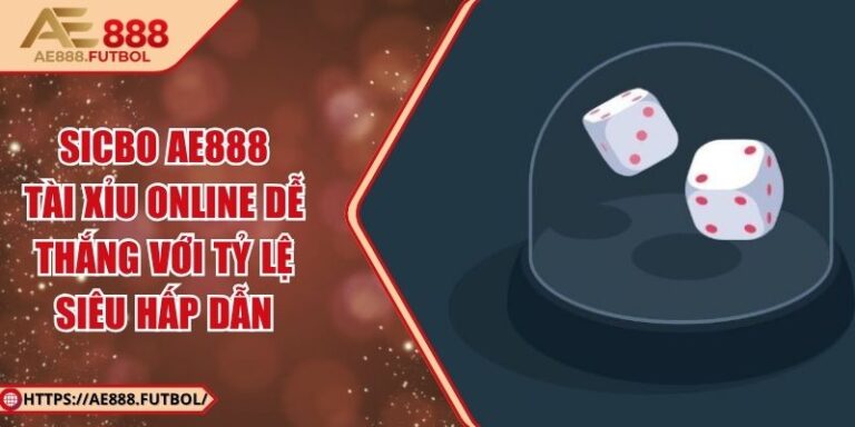 Sicbo AE888 – Tài Xỉu Online Dễ Thắng Với Tỷ Lệ Siêu Hấp Dẫn