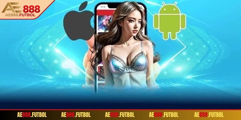Một số lợi ích khi lựa chọn tải app AE888